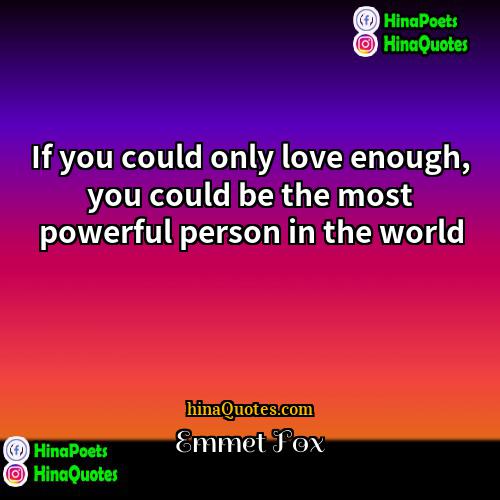 Emmet Fox Quotes | If you could only love enough, you